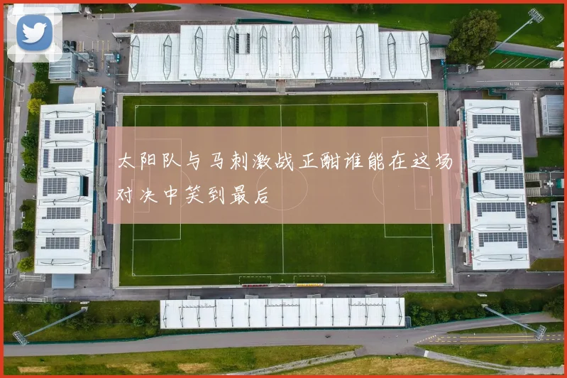 太阳队与马刺激战正酣谁能在这场对决中笑到最后