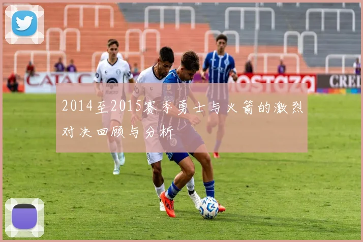2014至2015赛季勇士与火箭的激烈对决回顾与分析